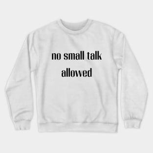 No small talk allowed Crewneck Sweatshirt